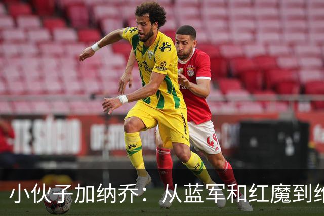 小伙子加纳乔：从蓝军和红魔到维拉，努力释放潜能！